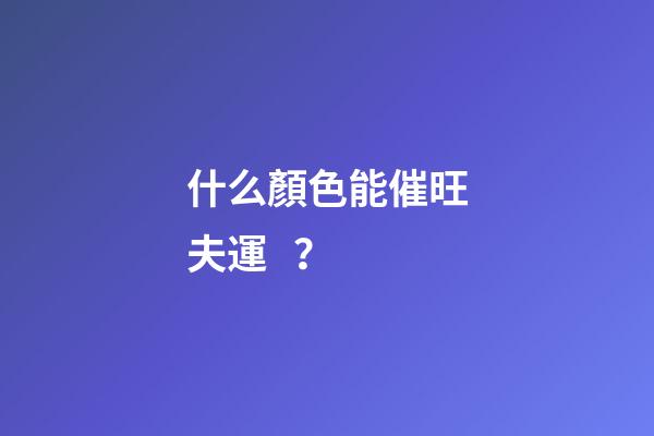 什么顏色能催旺夫運？